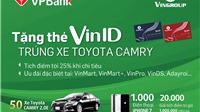 Cùng VPBank sở hữu thẻ VinID, trúng thưởng Toyota Camry