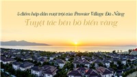 Premier Village Đà Nẵng Resort: Chốn đi về kiêu hãnh và đẳng cấp