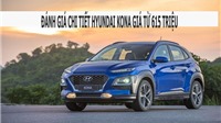 Đánh giá chi tiết Hyundai Kona 615 triệu đồng: Giá cả, nội - ngoại thất, vận hành