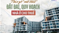 Gỡ "nút thắt" quy hoạch, đất đai tạo nguồn cung cho thị trường nhà ở cho thuê 
