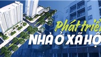 Phát triển NƠXH: Từ "trách nhiệm" đến "lợi nhuận", cần cú hích nào để tăng cung?