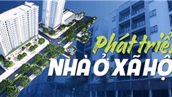 Phát triển NƠXH: Từ "trách nhiệm" đến "lợi nhuận", cần cú hích nào để tăng cung?