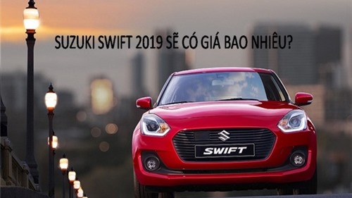 Suzuki Swift 2019 sắp ra mắt tại Việt Nam giá bao nhiêu?