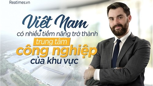 Chuyên gia kinh tế John Campbell: “BĐS CN Việt Nam đối diện với hai thách thức dài hạn\"