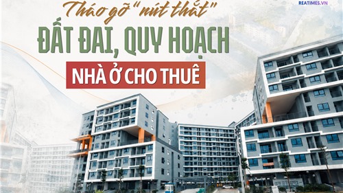 Gỡ "nút thắt" quy hoạch, đất đai tạo nguồn cung cho thị trường nhà ở cho thuê 