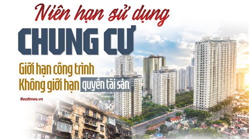 Niên hạn sử dụng chung cư: Giới hạn công trình, không giới hạn quyền tài sản 