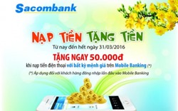  Sacombank triển khai chương trình “Nạp tiền tặng tiền” dành cho khách hàng