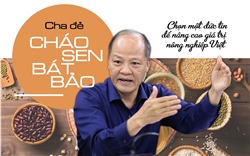Cha đẻ Cháo Sen Bát Bảo – Chọn một đức tin để nâng cao giá trị nông nghiệp Việt