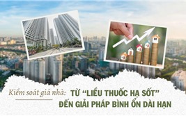 Kiểm soát giá nhà: Từ "liều thuốc hạ sốt" đến giải pháp bình ổn dài hạn" 