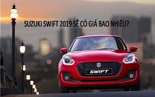 Suzuki Swift 2019 sắp ra mắt tại Việt Nam giá bao nhiêu?