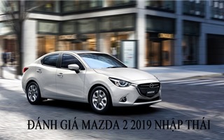Đánh giá Mazda 2 2019 bản nhập Thái: Thiết kế đẹp nhưng nội thất còn hạn chế