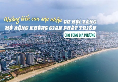 Hướng biển sau sáp nhập: Mở rộng không gian phát triển cho từng địa phương